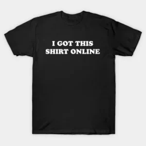 I Got This Shirt Online T-Shirt